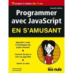 Programmer avec JavaScript en s'amusant : 15 projets à réaliser dès 11 ans Chris Minnick, Eva Holland First Editions, First interactive