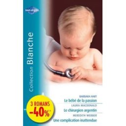 Le bébé de la passion. Le chirurgien argentin. Une complication inattendue hart, barbara Harlequin