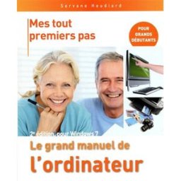 Mes tout premiers pas : le grand manuel de l'ordinateur : pour Windows 7 Servane Heudiard First interactive