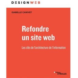 Refondre un site web : les clés de l'architecture de l'information Isabelle Canivet Eyrolles