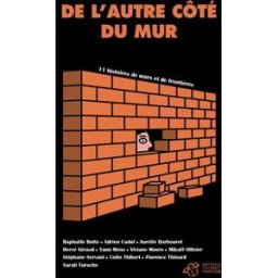 De l'autre côté du mur : 11 histoires de murs et de frontières collectif, mikaël ollivier, raphaële botte, colin thibert, florence thinard, adrien cadot, aurélie darbouret, sarah turoche dromery, stéphane servant, viviane moore, yann mens, hervé giraud T
