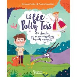 La fée Polly Tess et le chevalier qui ne connaissait par les mots magiques Emmanuel Trédez, Pauline Caudrillier Larousse
