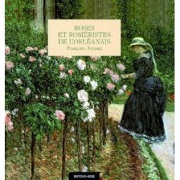 Roses et rosiéristes de l'Orléanais François Joyaux Hesse
