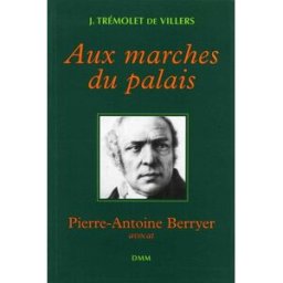 Aux marches du palais : Pierre-Antoine Berryer, avocat Jacques Trémolet de Villers Dominique Martin Morin