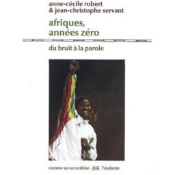 Afriques, années zéro : du bruit à la parole Anne-Cécile Robert, Jean-Christophe Servant Atalante