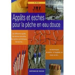 Appâts et esches pour la pêche en eau douce : les différents appâts, les esches naturelles, les esch E. Silva De Vecchi