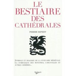 Le bestiaire des cathédrales : imagerie de la statuaire médiévale, symbolique des monstres, gargouil Pierre Ripert De Vecchi