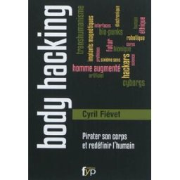 Body hacking : pirater son corps et redéfinir l'humain Cyril Fiévet Fyp éditions