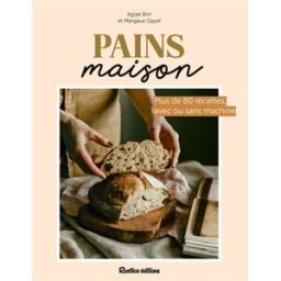 Pains maison : plus de 80 recettes, avec ou sans machine Aglaé Blin, Margaux Cayet Rustica