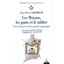 Les maçons, les gants et le tablier : essai d'analyse de deux symboles maçonniques Jean-Pierre Villeneuve Dervy