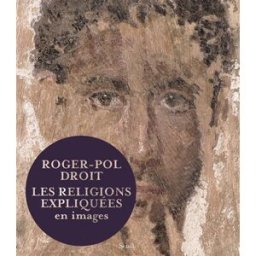 Les religions expliquées en images Roger-Pol Droit Seuil