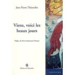Viens, voici les beaux jours : théâtre Jean-Pierre Thiercelin Ed. de l'Amandier