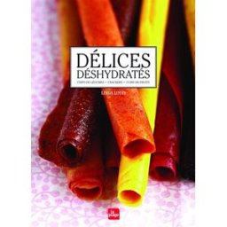 Délices déshydratés : cuirs de fruits, chips de légumes, crackers Linda Louis la Plage