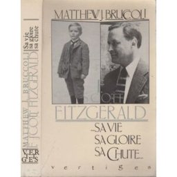 F. Scott Fitzgerald : sa vie, sa gloire, sa chute Matthew Joseph Bruccoli Vertiges