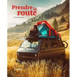 Prendre la route : la vie en van collectif, chris scott, guy weress, christopher fussner, linhbergh nguyen Gestalten
