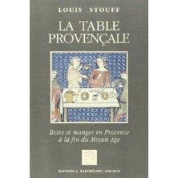 La table provençale : boire et manger en Provence à la fin du Moyen Age Louis Stouff A. Barthélemy