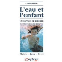 L'eau et l'enfant : un espace de liberté, plaisir, jeux, éveil Claudie Pansu Amphora