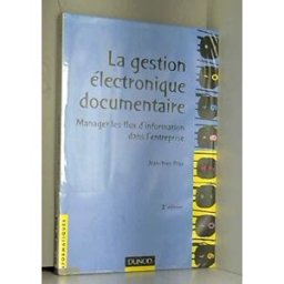 LA GESTION ELECTRONIQUE DOCUMENTAIRE MANAGER LES FLUX D'INFORMATION DANS L'ENTREPRISE jean-yves prax Dunod