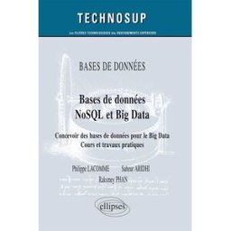Bases de données NoSQL et big data : concevoir des bases de données pour le big data : cours et trav Philippe Lacomme, Sabeur Aridhi, Raksmey Phan Ellipses