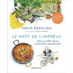 Le goût de l'imprévu : dans la tête d'une cuisinière passionnée : découvrez 46 recettes gourmandes e Sonia Ezgulian Flammarion