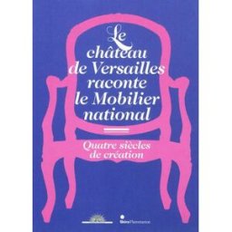 Le château de Versailles raconte le mobilier national : quatre siècles de création : exposition, Ver collectif Skira-Flammarion, Château de Versailles