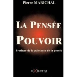 La pensée-pouvoir : utilisation pratique de la puissance de la pensée Pierre Marichal Axiome