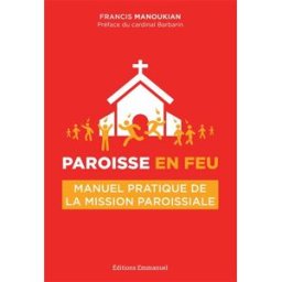 Paroisse en feu : manuel pratique de la mission paroissiale Francis Manoukian Editions Emmanuel