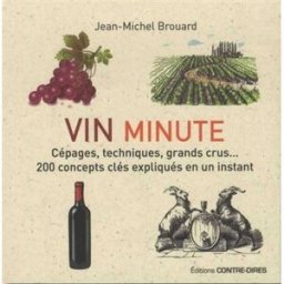 Vin minute : cépages, techniques, grands crus... : 200 concepts clés expliqués en un instant Jean-Michel Brouard Contre-Dires