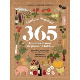 365 bonnes raisons de passer à table : almanach perpétuel de cuisine Stéphane Reynaud Marabout