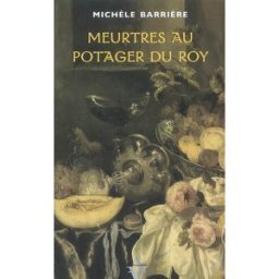 Meurtres au potager du roy : roman noir et gastronomique à Versailles au XVIIe siècle Michèle Barrière A. Viénot