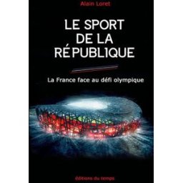 Le sport de la République : la France face au défi olympique Alain Loret Ed. du Temps