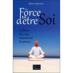 La force d'être soi : se libérer de ce qui empoisonne l'existence Olivier Manitara Editions Essenia
