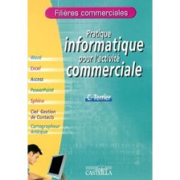 Pratique informatique pour l'activité commerciale : matériel informatique, Windows, Internet Explore Claude Terrier Casteilla