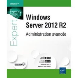 Windows Server 2012 R2 : administration avancée thierry deman, freddy elmaleh, sébastien neild, maxence van jones ENI