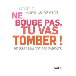 Ne bouge pas, tu vas tomber ! : réussir malgré ses parents Gisèle Harrus-Révidi Payot