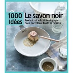 Le savon noir : produit miracle et écologique pour entretenir toute la maison Isabelle Louet Ed. Massin