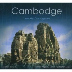 Cambodge : les clés d'un royaume Sébastien Braquet Nouvelles éditions Pages du monde