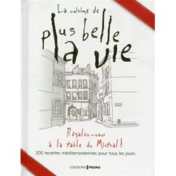 La cuisine de Plus belle la vie : régalez-vous à la table du Mistral ! : 200 recettes méditerranéenn collectif Editions Prisma