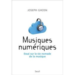 Musiques numériques : essai sur la vie nomade de la musique Joseph Ghosn Seuil