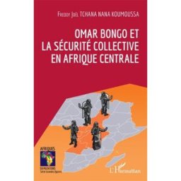 Omar Bongo et la sécurité collective en Afrique centrale Freddy Joël Tchana Nana Koumoussa L'Harmattan