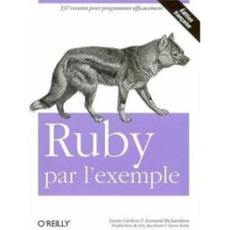Ruby par l'exemple : 337 recettes pour programmer efficacement Lucas Carlson, Leonard Richardson O'Reilly
