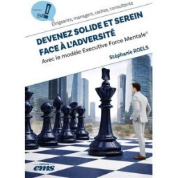 Devenez solide et serein face à l'adversité : avec le modèle Executive Force Mentale Stéphanie Roels Management et société
