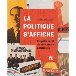 La politique s'affiche : petits récits de nos murs politiques Grégoire Milot Ed. De Borée