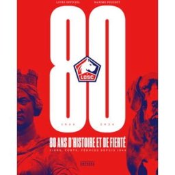 LOSC, 1944-2024 : 80 ans d'histoire et de fierté : fiers, forts, féroces depuis 1944, livre officiel Maxime Pousset Amphora