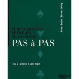 Perfectionnez votre jeu de la carte pas à pas. Vol. 3. Défense à sans-atout Robert Berthe, Norbert Lébely EPS Le Bridgeur