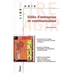 Vidéo d'entreprise et communication : promouvoir son image, vendre ses produits, recruter et former, Nathanaël Becker Vuibert