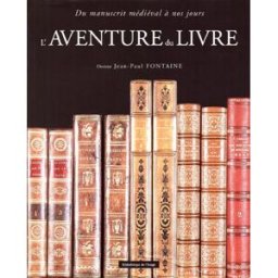 L'aventure du livre : du manuscrit médiéval à nos jours Jean-Paul Fontaine Bibliothèque de l'image