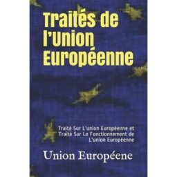 Traités de l?Union Européenne: Traité Sur L'union Européenne et Traité Sur Le Fonctionnement de L'un européene, union Independently published