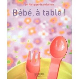 Bébé, à table ! Philippe Grandsenne Hachette Pratique