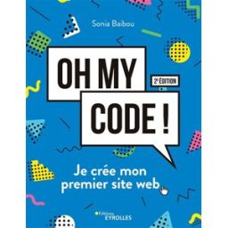 Oh my code ! : je crée mon premier site web Sonia Baibou Eyrolles